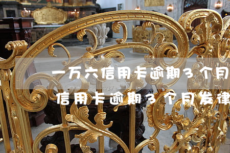 一万六信用卡逾期3个月发律师信-一万六信用卡逾期3个月发律师信息