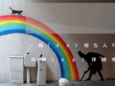 一個(gè)被告人可以申請(qǐng)兩個(gè)律師嗎(刑事案件兩個(gè)被告可以請(qǐng)一個(gè)律師嗎)