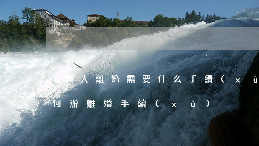 一個人離婚需要什么手續(xù)(一個人如何辦離婚手續(xù))