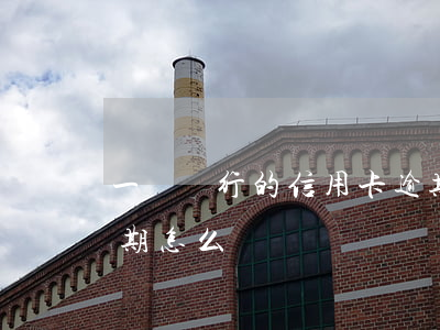 一個銀行的信用卡逾期怎么辦（十張信用卡逾期怎么辦）