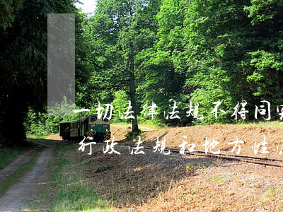 一切法律法规不得同宪法相抵触(一切法律行政法规和地方性法规都不得同宪法相抵触,特别情况下除)