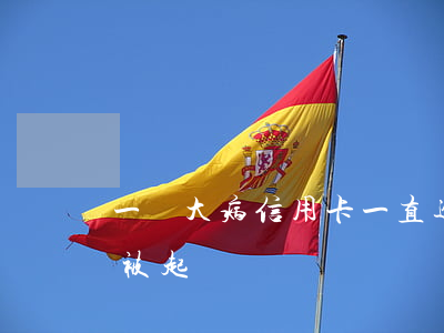 一場大病信用卡一直逾期(生大病信用卡逾期被起訴)
