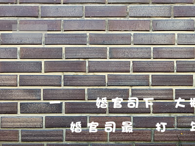 一場離婚官司下來大概多少時(shí)間(離婚官司最長打幾年)