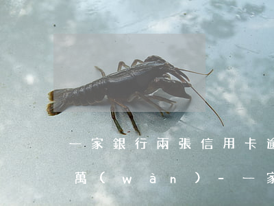 一家銀行兩張信用卡逾期超過(guò)五萬(wàn)-一家銀行兩張信用卡逾期超過(guò)五萬(wàn)會(huì)怎么樣