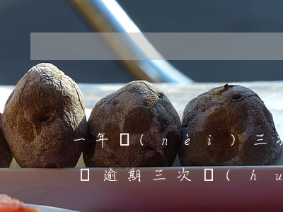 一年內(nèi)三次逾期影響貸款(一年房貸逾期三次會(huì)怎么樣)