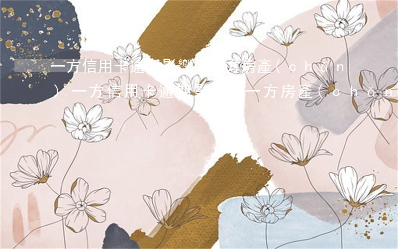 一方信用卡逾期影響另一方房產(chǎn) 一方信用卡逾期影響另一方房產(chǎn)貸款嗎