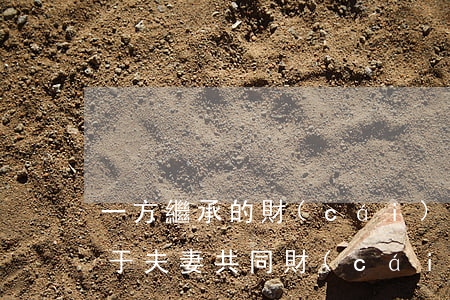一方繼承的財(cái)產(chǎn)屬于夫妻共同財(cái)產(chǎn)嗎(繼承是個(gè)人財(cái)產(chǎn)還是夫妻共同財(cái)產(chǎn))