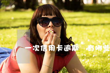 一次信用卡逾期會有哪些后果