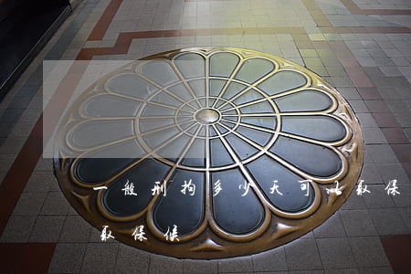 一般刑拘多少天可以取保(被拘留多少天可以取保候審)