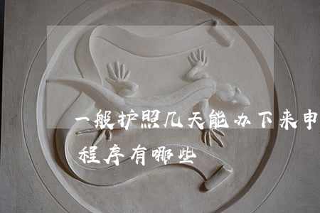一般护照几天能办下来（申领因私普通护照的程序有哪些）