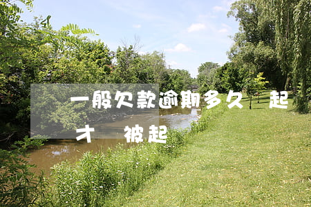 一般欠款逾期多久會起訴（私人欠款逾期多少才會被起訴）