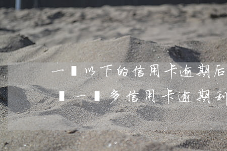 一萬以下的信用卡逾期后果嚴(yán)重嗎(一萬多信用卡逾期利息是多少)