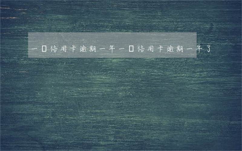 一萬信用卡逾期一年(一萬信用卡逾期一年了)