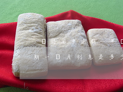 一萬信用卡逾期一年還多少(一萬元信用卡逾期一個月利息是多少)