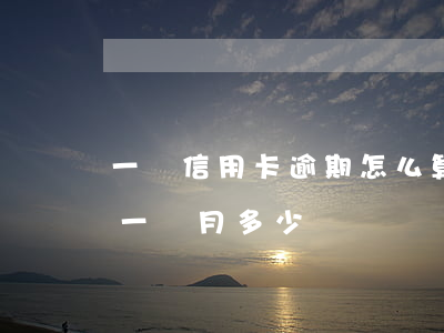 一萬信用卡逾期怎么算利息(1萬信用卡逾期一個月多少錢)