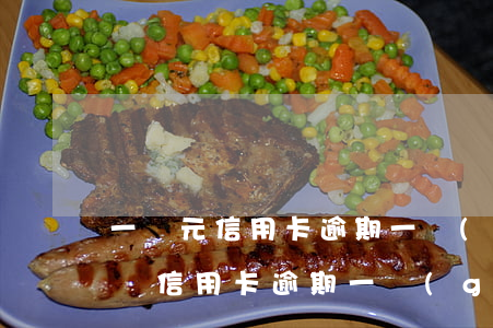 一萬元信用卡逾期一個(gè)月得還多少錢（信用卡逾期一個(gè)月要求全額還）