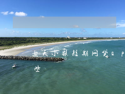 七天小额短期网贷app(七天网贷平台有哪些)
