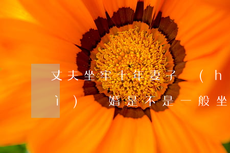 丈夫坐牢十年妻子會(huì)不會(huì)離婚(是不是一般坐牢老婆都要離婚)