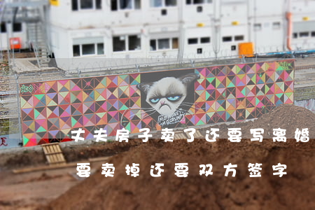 丈夫房子卖了还要写离婚协议吗(离婚了房子要卖掉还要双方签字?)
