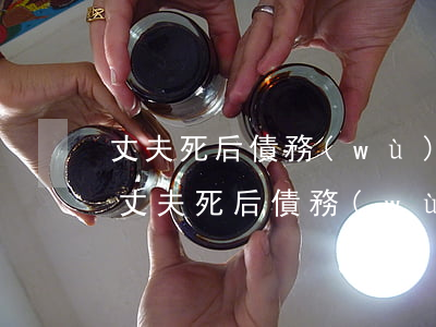 丈夫死后債務(wù)由誰承擔(dān) 丈夫死后債務(wù)由誰承擔(dān)