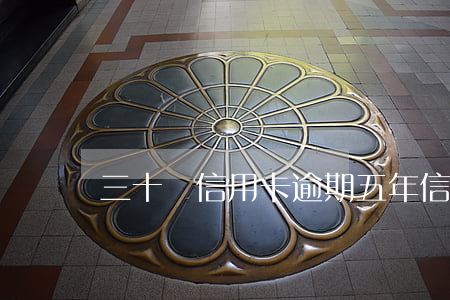 三十萬信用卡逾期五年(信用卡5萬逾期三年)