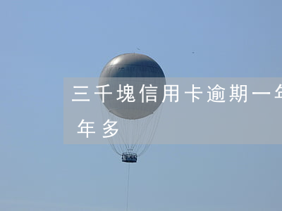 三千塊信用卡逾期一年 三千塊信用卡逾期一年多