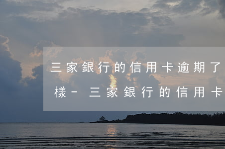 三家銀行的信用卡逾期了會(huì)怎么樣-三家銀行的信用卡逾期了會(huì)怎么樣嗎
