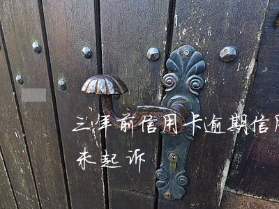 三年前信用卡逾期（信用卡逾期3年银行一直未起诉）