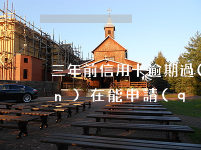 三年前信用卡逾期過(guò)現(xiàn)在能申請(qǐng)嗎-三年前信用卡逾期過(guò)現(xiàn)在能申請(qǐng)嗎知乎