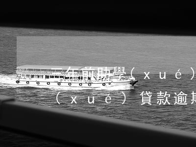 三年前助學(xué)貸款逾期(三年前助學(xué)貸款逾期)