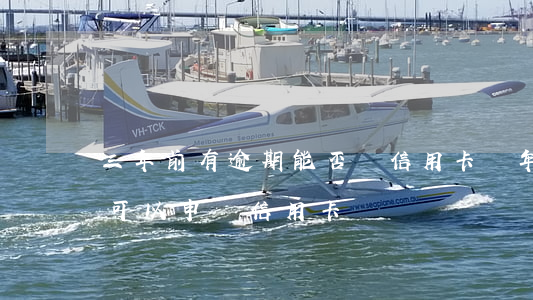 三年前有逾期能否辦信用卡(兩年前有逾期還可以申請信用卡嗎)