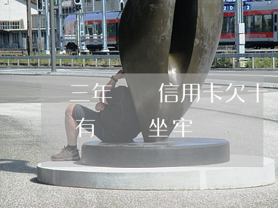 三年時間信用卡欠十萬(欠信用卡十萬一年沒有還會坐牢嗎)