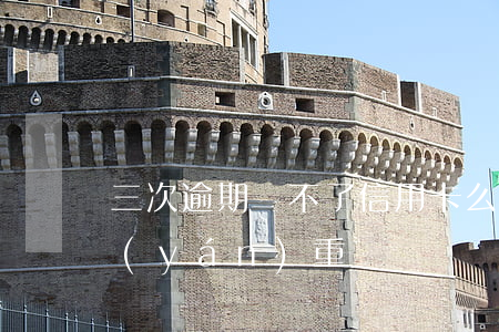 三次逾期辦不了信用卡么(信用卡逾期三次嚴(yán)重嗎)