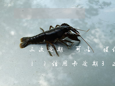 三次逾期還可以辦理信用卡嗎(三年內(nèi)信用卡逾期3次)