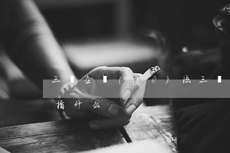 三資企業(yè)法(三資企業(yè)法是指什么)