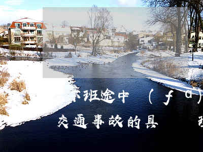 上下班途中發(fā)生交通事故怎么處理（交通事故的具體處理流程是什么）