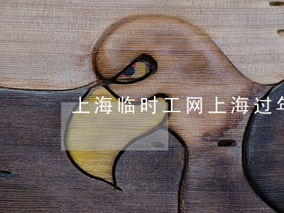 上海临时工网(上海过年临时工招聘)