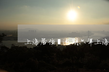上海居住證逾期六年（上海居住證逾期六年）