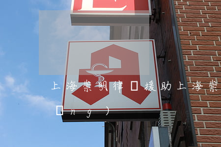 上海崇明律師援助(上海崇明法院信息網(wǎng))