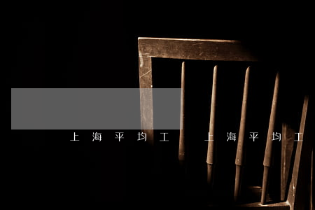 上海平均工資(上海平均工資月薪)
