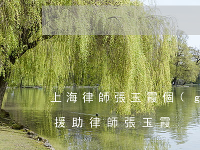 上海律師張玉霞個(gè)人信息(上海法律援助律師張玉霞)