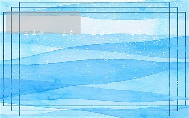 上海律師張玉霞簡歷(上海律師張玉霞簡歷)