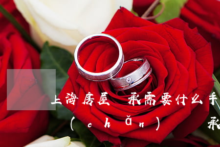 上海房屋繼承需要什么手續(xù)(上海房產(chǎn)證繼承過(guò)戶流程)