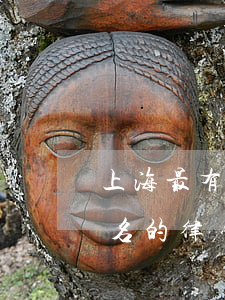 上海最有名的律師事務(wù)所(上海最有名的律師事務(wù)所招聘)