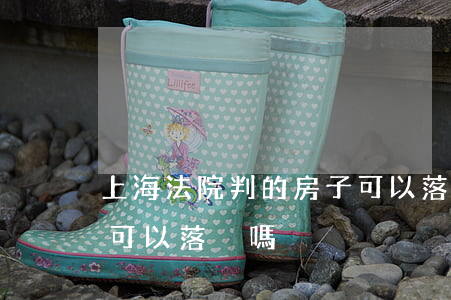 上海法院判的房子可以落戶嗎(上海買了房子可以落戶嗎)