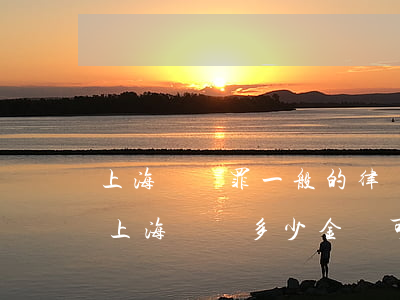 上海盜竊罪一般的律師費(fèi)是多少(上海盜竊多少金額可以判刑)