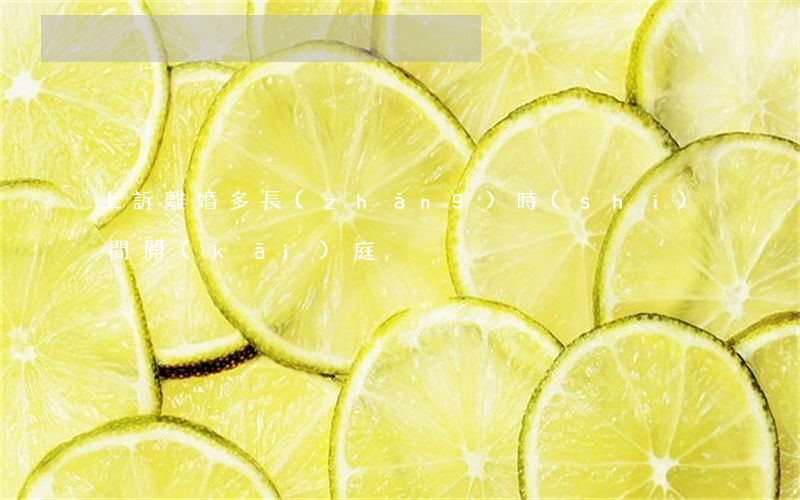 上訴離婚多長(zhǎng)時(shí)間開(kāi)庭