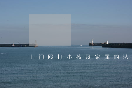 上门殴打小孩及家属的法律责任