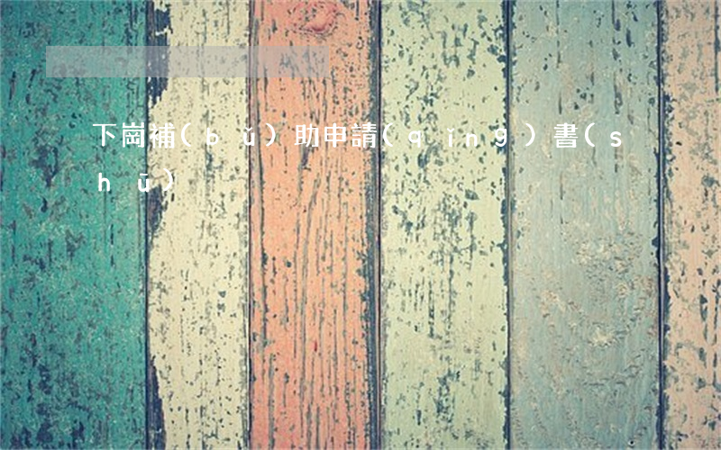 下崗補(bǔ)助申請(qǐng)書(shū)