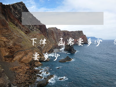 下律師函需要多少錢(律師函費(fèi)用要多少錢)
